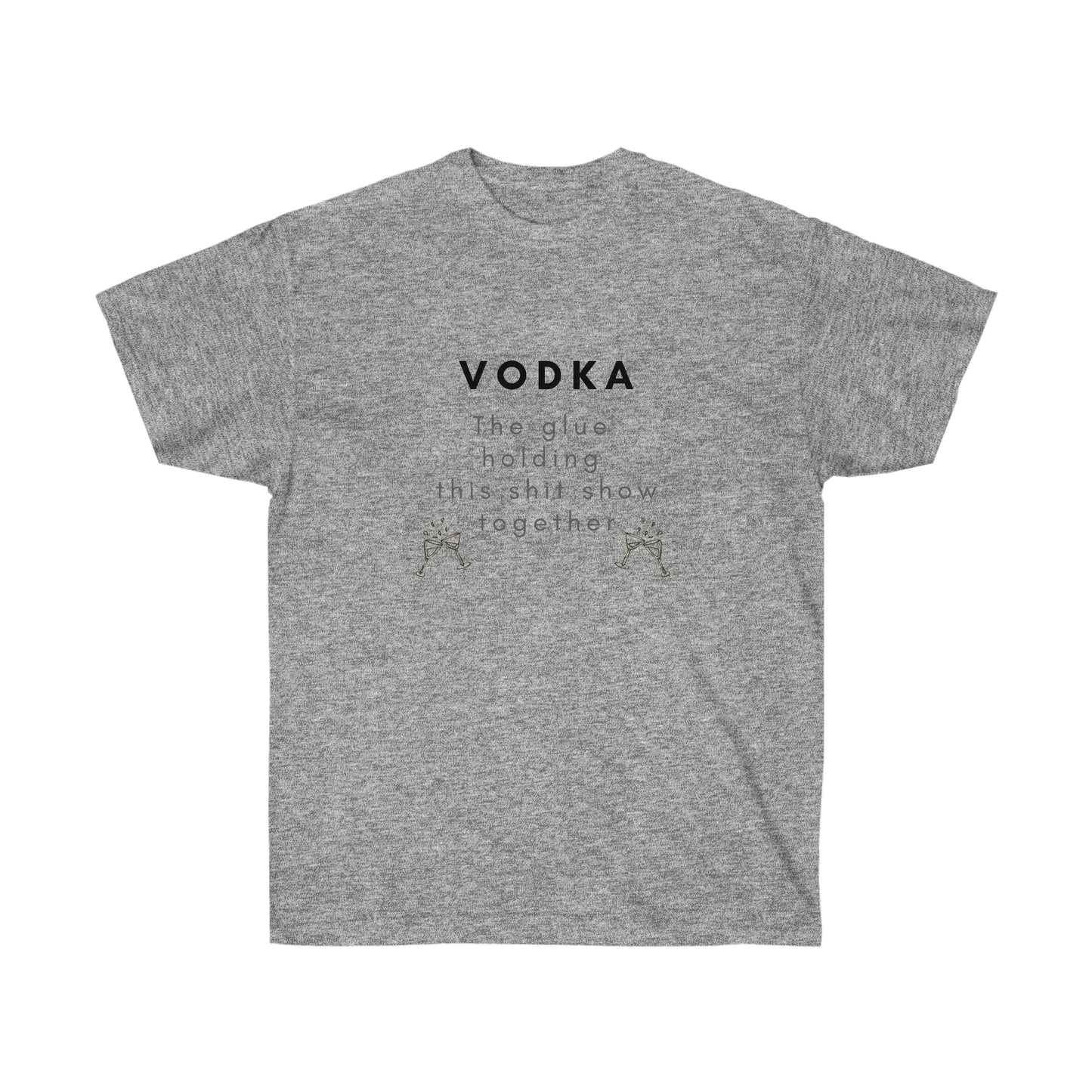 Vodka the Glue Holding this Shit Show Together Unisex Ultra Cotton Tee