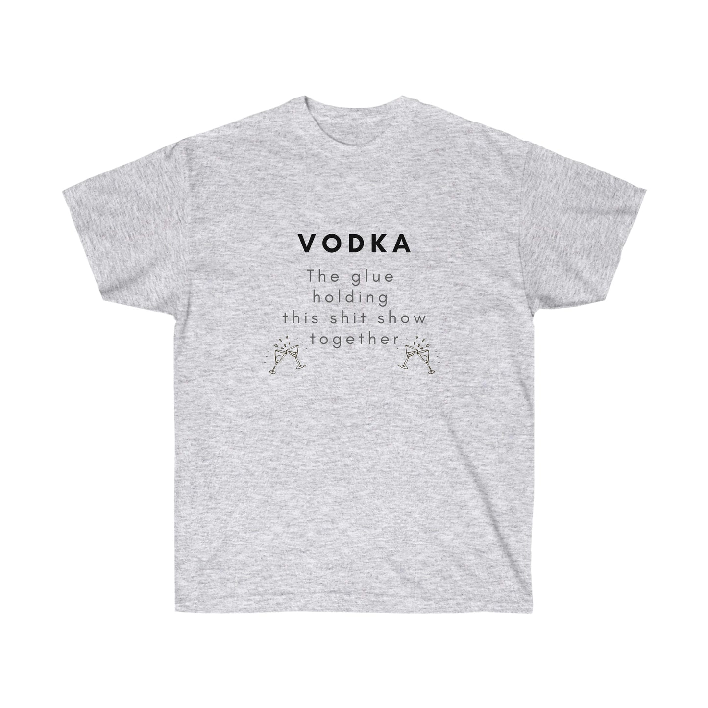 Vodka the Glue Holding this Shit Show Together Unisex Ultra Cotton Tee