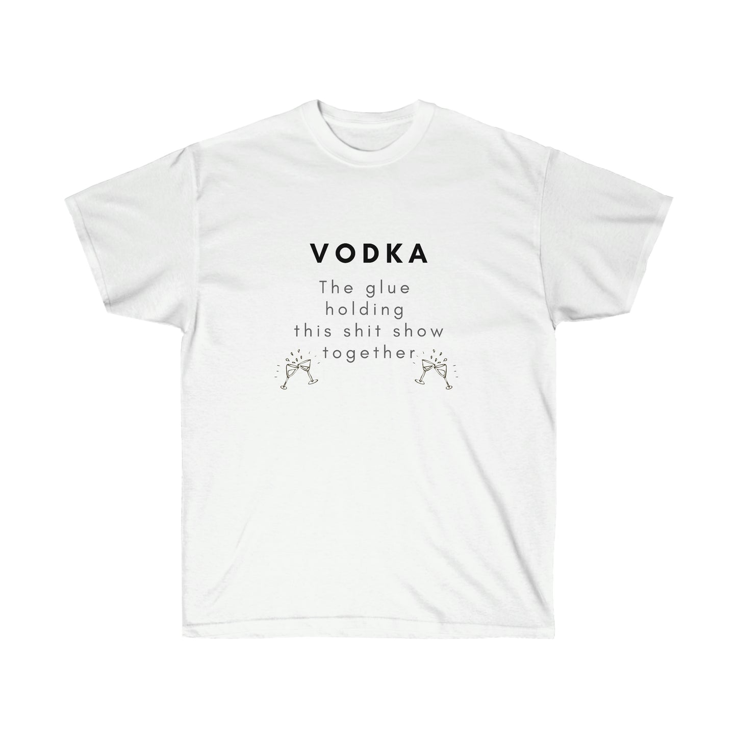 Vodka the Glue Holding this Shit Show Together Unisex Ultra Cotton Tee