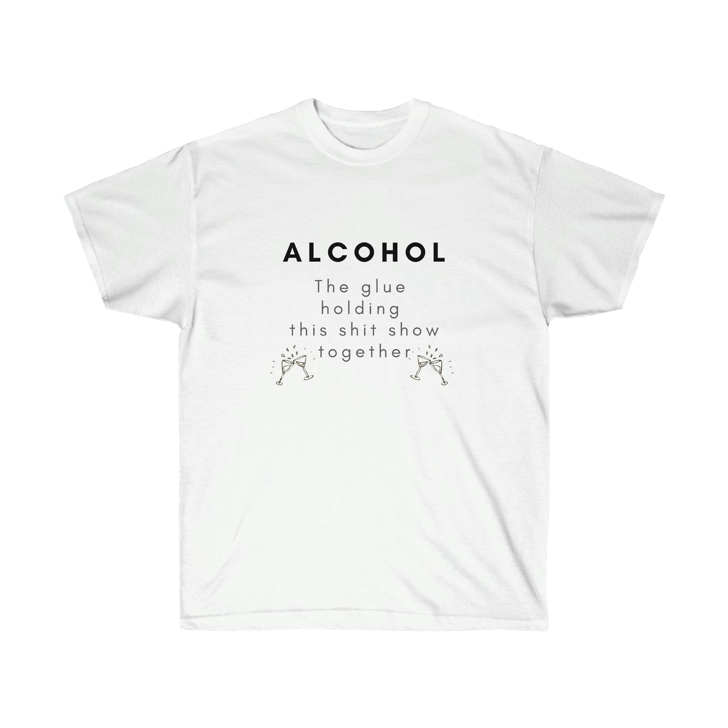 Alcohol the Glue Holding this Shit Show Together Tee Printify