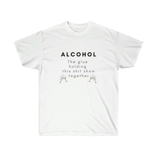 Alcohol the Glue Holding this Shit Show Together Tee Printify