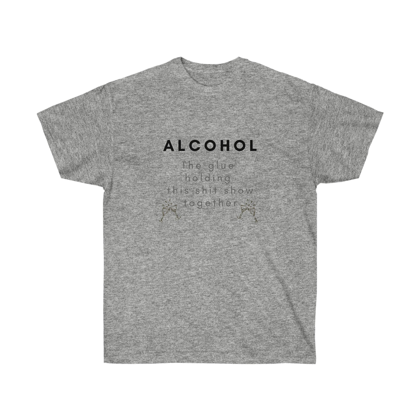 Alcohol the Glue Holding this Shit Show Together Tee Printify