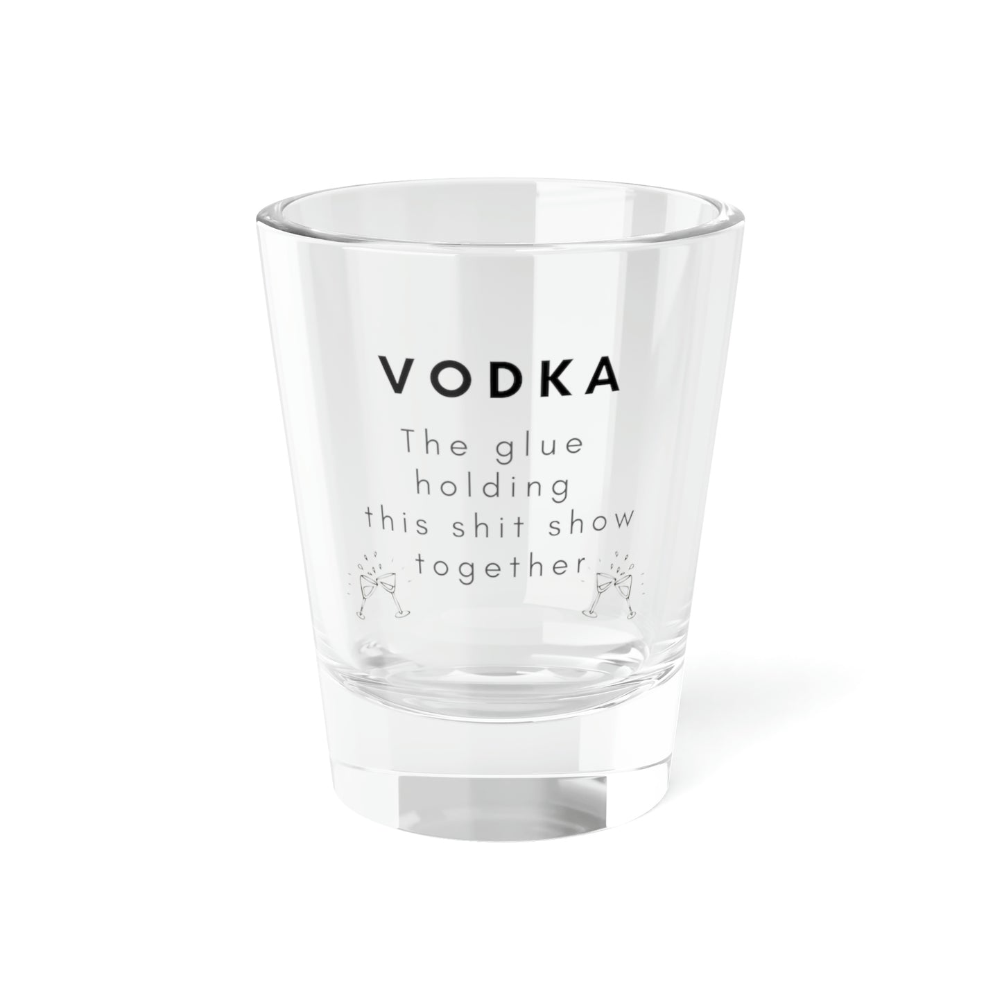 Vodka Shot Glass, 1.5oz Funny Vodka Shot Glass Vodka the Glue Holding this Shit Show Together Shot Glass