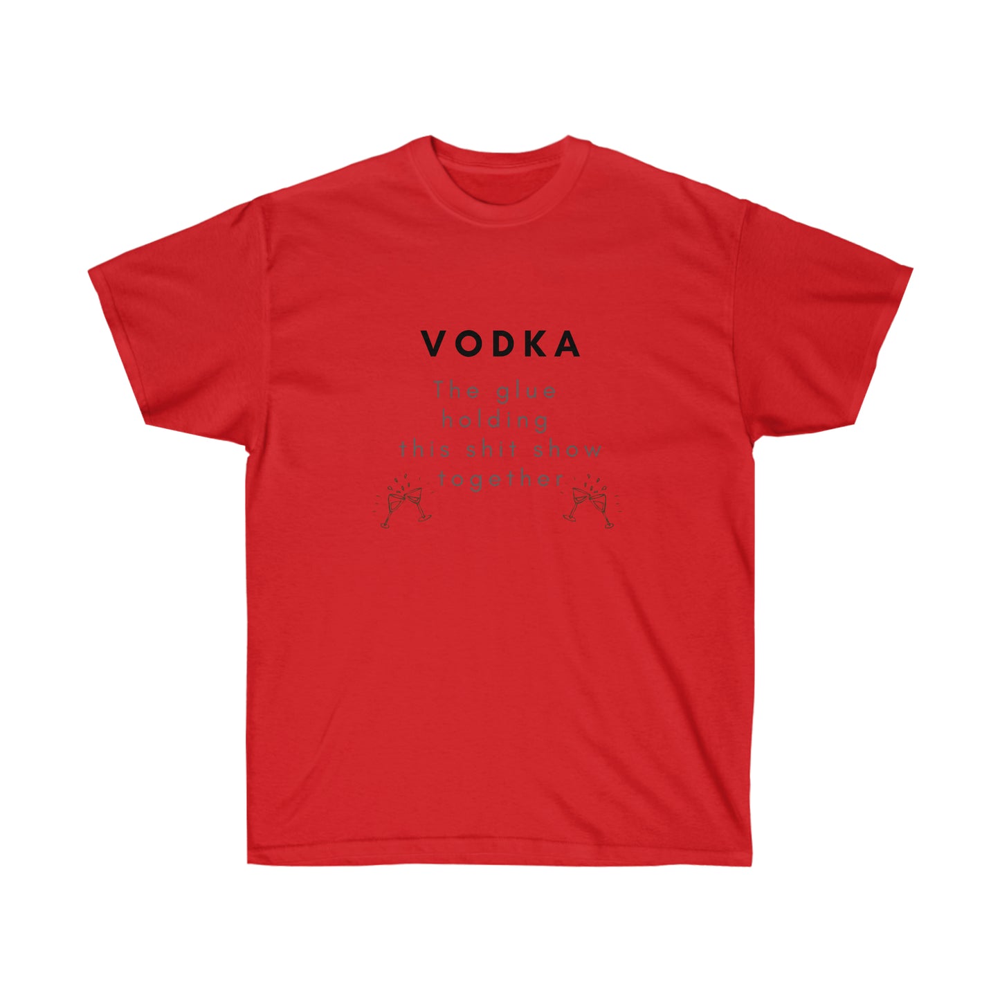Vodka the Glue Holding this Shit Show Together Unisex Ultra Cotton Tee