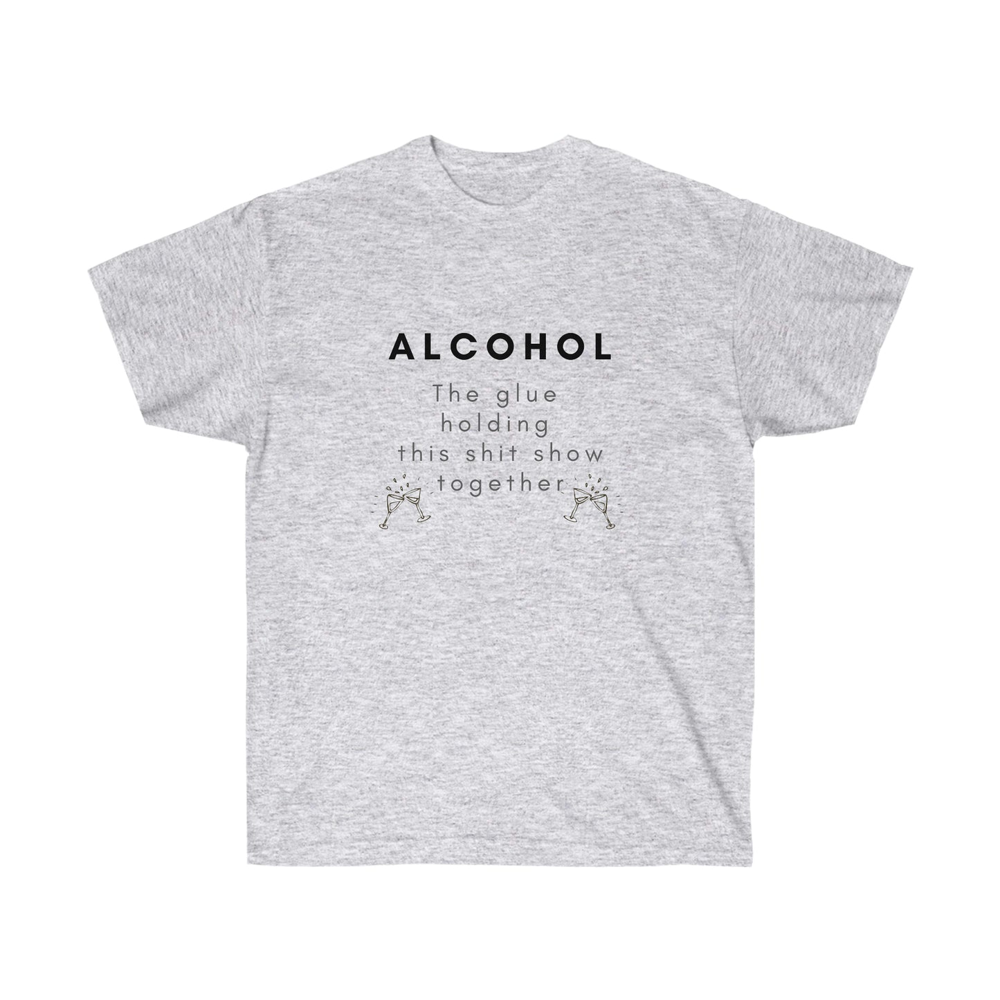 Alcohol the Glue Holding this Shit Show Together Tee Printify