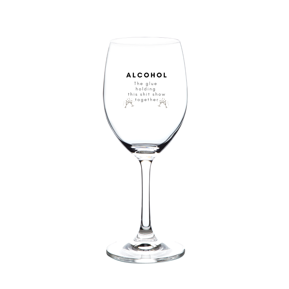 Alcohol the Glue Holding This Shit Show Red Wine Glass