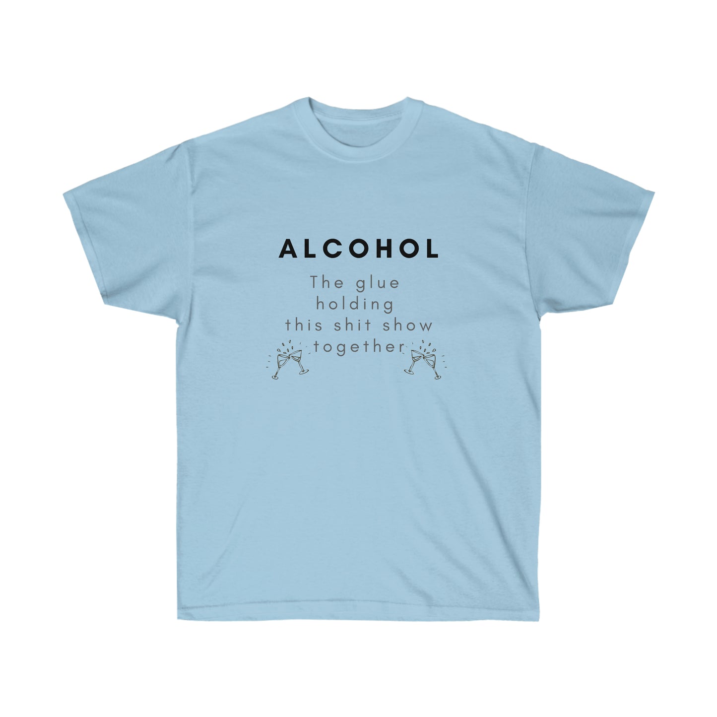 Alcohol the Glue Holding this Shit Show Together Tee Printify