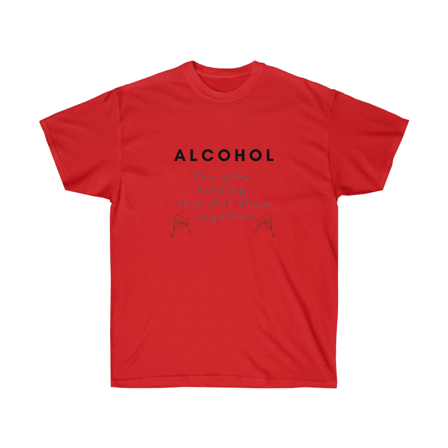 Alcohol the Glue Holding this Shit Show Together Tee Printify