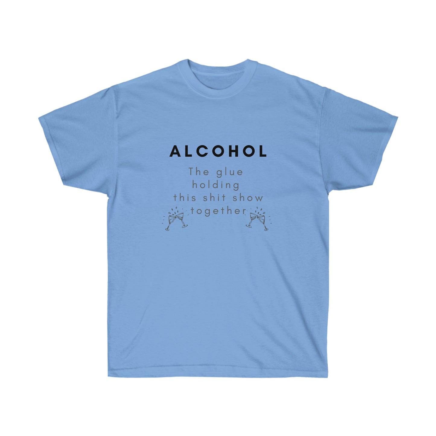 Alcohol the Glue Holding this Shit Show Together Tee Printify