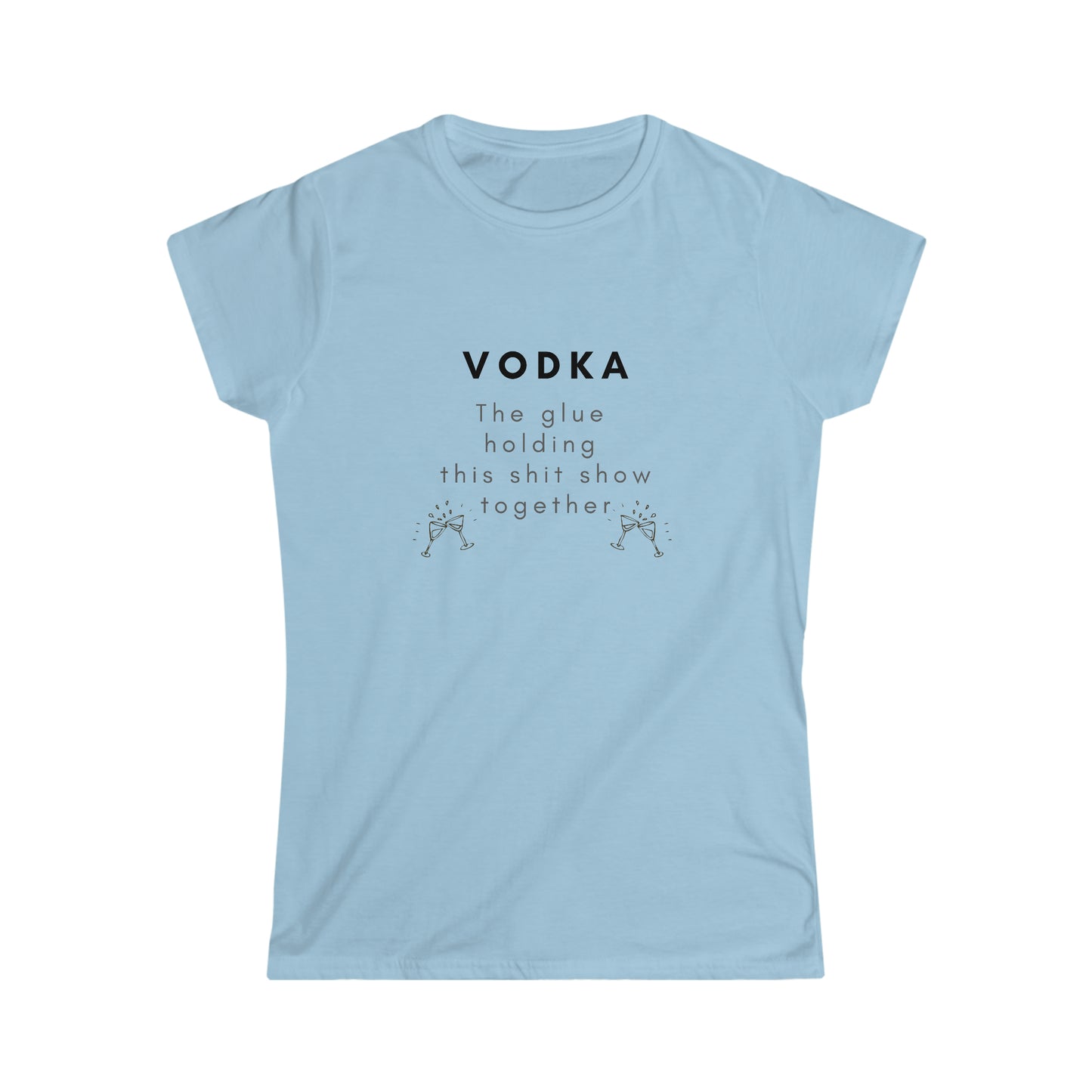 Vodka the Glue Holding this Shit Show Together Women's Softstyle Tee