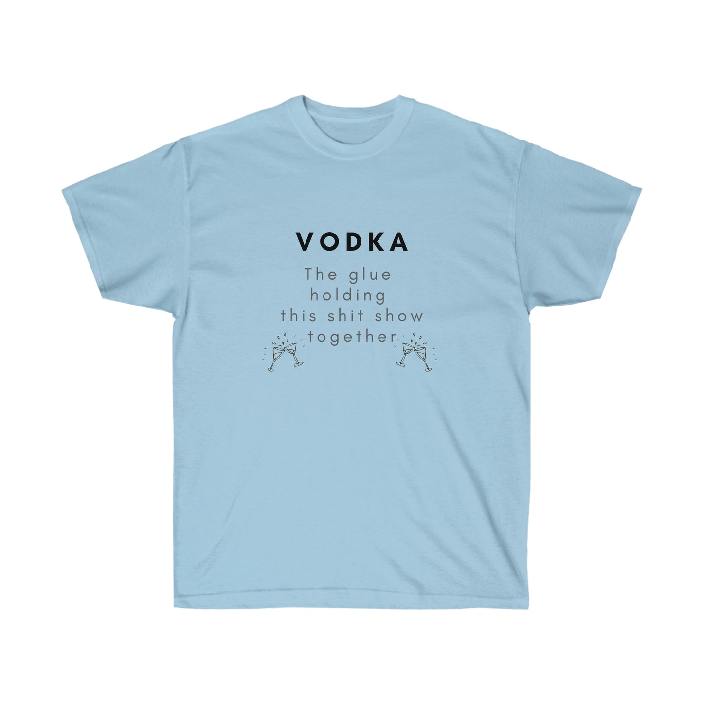 Vodka the Glue Holding this Shit Show Together Unisex Ultra Cotton Tee