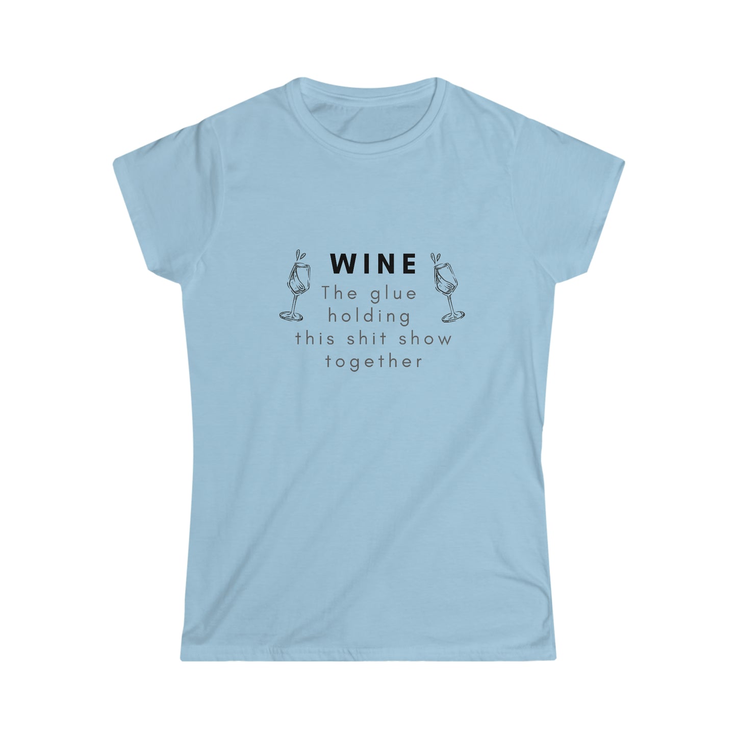 Wine the Glue Holding this Shit Show Together Women's Softstyle Tee