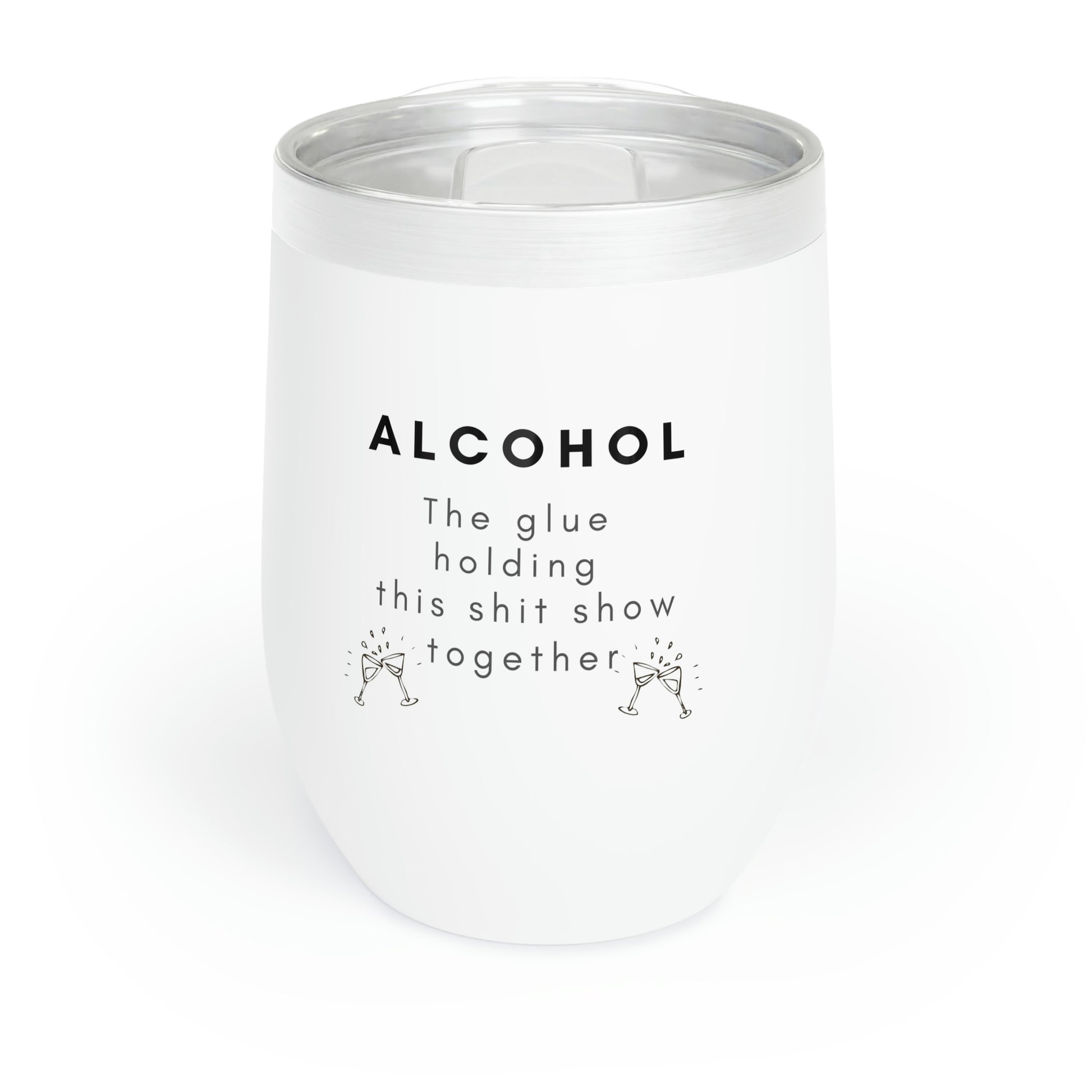 Everything Barware Alcohol the glue holding this shit show together Chill Wine Tumbler