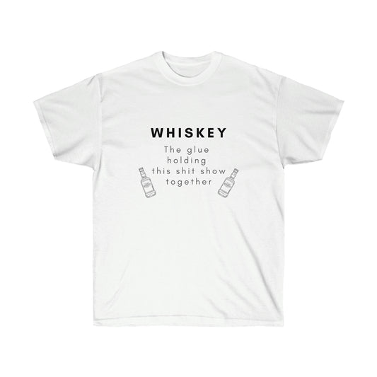 Whiskey the Glue Holding this Shit Show Together Tee Whiskey Lover T Shirt Funny Whiskey T